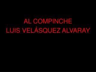 AL COMPINCHE LUIS VELÁSQUEZ ALVARAY