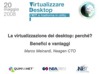 La virtualizzazione dei desktop: perché? Benefici e vantaggi Marco Meinardi, Neagen CTO