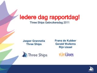 Iedere dag rapportdag! Three Ships Gebruikersdag 2011