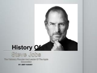 History Of Steve Jobs The Visionary Founder And Leader Of The Apple Corporation