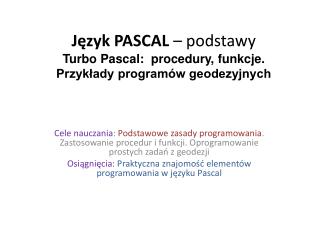 Język PASCAL – podstawy Turbo Pascal: procedury, funkcje. Przykłady programów geodezyjnych