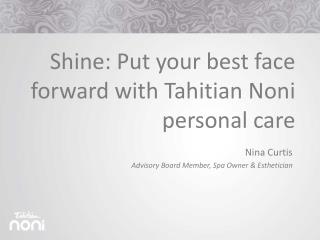 Shine: Put your best face f orward with Tahitian Noni personal care