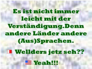 Es ist nicht immer leicht mit der Verständigung.Denn andere Länder andere (Aus)Sprachen.