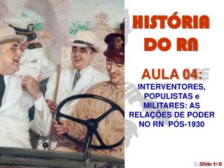 AULA 04: INTERVENTORES, POPULISTAS e MILITARES: AS RELAÇÕES DE PODER NO RN PÓS-1930