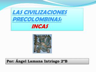 LAS CIVILIZACIONES PRECOLOMBINAS: 		INCAS