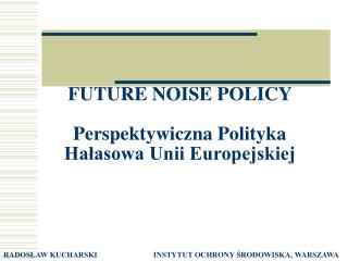 FUTURE NOISE POLICY Perspektywiczna Polityka Hałasowa Unii Europejskiej