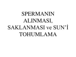 SPERMANIN ALINMASI, SAKLANMASI ve SUN’İ TOHUMLAMA