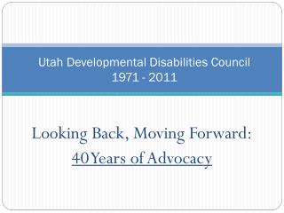 Utah Developmental Disabilities Council 1971 - 2011