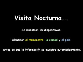 Visita Nocturna…. Se muestran 20 diaposituvas. Identicar el monumento, la ciudad y el pais ,