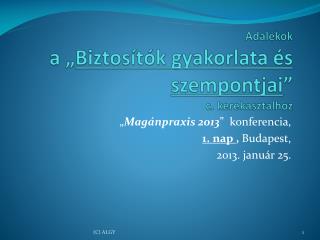 Adalékok a „ Biztosítók gyakorlata és szempontjai ” c. kerekasztalhoz