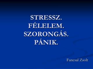 STRESS Z. FÉLELEM. SZORONGÁS. PÁNIK.