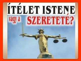 Két ellentétes kijelentés Istenről: 1Jn. 4,8: … Isten szeretet. Zsid. 10,31