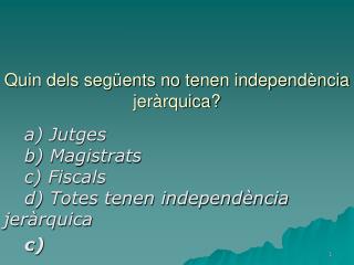 Quin dels següents no tenen independència jeràrquica?