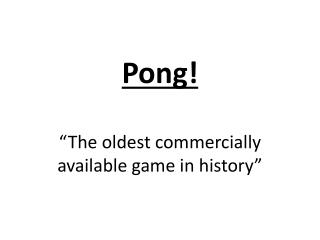 Pong! “The oldest commercially available game in history”
