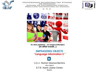 UNIT 2 EMPHASIZING OBJECTS “Language Information 3 ” L.E.L.I. Yazmin Vanessa Barrera