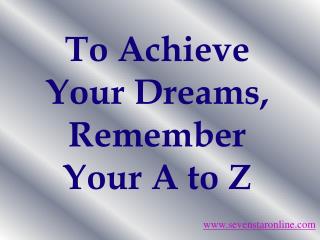 To Achieve Your Dreams, Remember Your A to Z