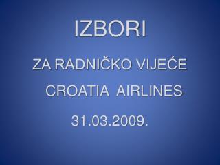 IZBORI ZA RADNIČKO VIJEĆE CROATIA AIRLINES 31.03.2009.