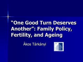 “One Good Turn Deserves Another”: Family Policy, Fertility, and Ageing