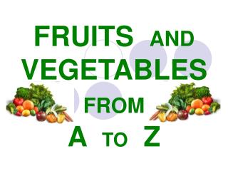 FRUITS AND VEGETABLES FROM A TO Z