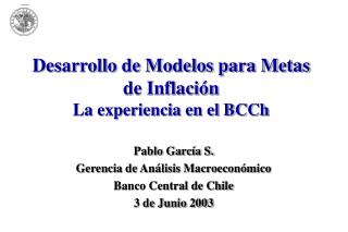 Desarrollo de Modelos para Metas de Inflación La experiencia en el BCCh