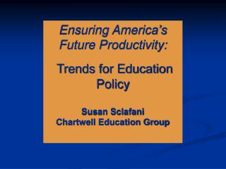 Ensuring America’s Future Productivity: Trends for Education Policy Susan Sclafani