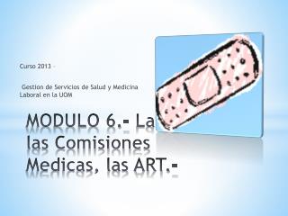 MODULO 6.- La SRT, las Comisiones Medicas, las ART.-