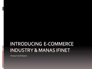 Introducing E-COMMERCE INDUSTRY &amp; manas ifinet