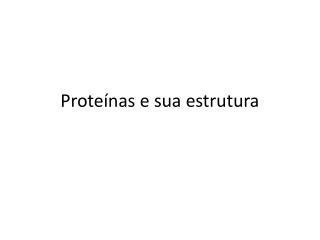 Proteínas e sua estrutura