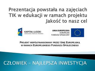 Prezentacja powstała na zajęciach TIK w edukacji w ramach projektu Jakość to nasz cel