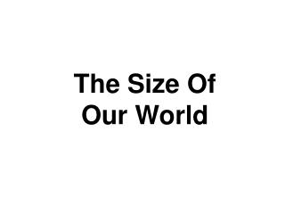 The Size Of Our World