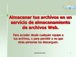 Almacenar tus archivos en un servicio de almacenamiento de archivos Web.