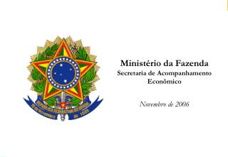 Ministério da Fazenda Secretaria de Acompanhamento Econômico Novembro de 2006