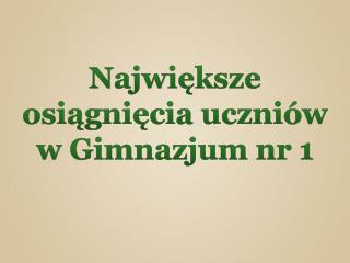 Największe osiągnięcia uczniów w Gimnazjum nr 1