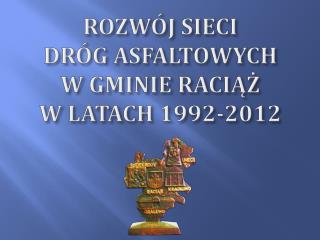 ROZWÓJ SIECI DRÓG ASFALTOWYCH W GMINIE RAC I ĄŻ W LATACH 1992-2012