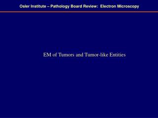 Osler Institute – Pathology Board Review: Electron Microscopy