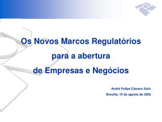 Os Novos Marcos Regulatórios para a abertura de Empresas e Negócios André Felipe Câmara Salvi