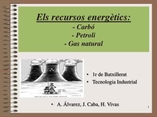 Els recursos energètics: - Carbó - Petroli - Gas natural