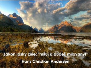 Zákon lásky znie: &quot;miluj a budeš milovaný!&quot; Hans Christian Andersen