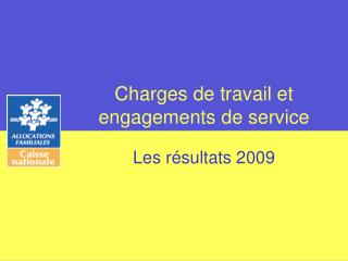 Charges de travail et engagements de service Les résultats 2009