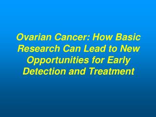 Ovarian Cancer: How Basic Research Can Lead to New Opportunities for Early Detection and Treatment