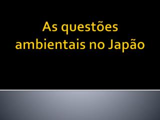 As questões ambientais no Japão