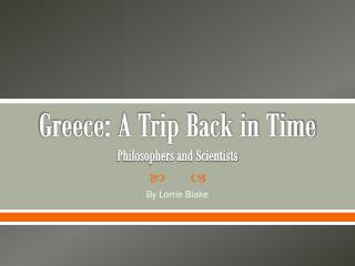 Greece: A Trip Back in Time Philosophers and Scientists