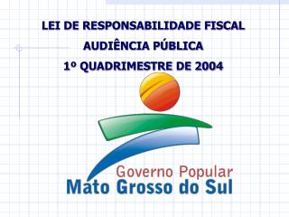 LEI DE RESPONSABILIDADE FISCAL AUDIÊNCIA PÚBLICA 1º QUADRIMESTRE DE 2004