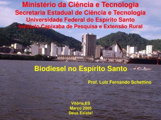 Biodiesel no Espírito Santo Prof. Luiz Fernando Schettino Vitória,ES Março 2005 Deus Existe!