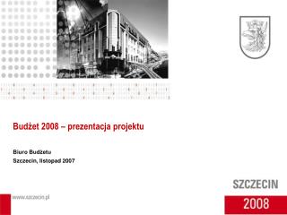 Budżet 2008 – prezentacja projektu Biuro Budżetu Szczecin, listopad 2007