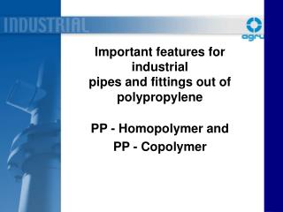 Important features for industrial pipes and fittings out of polypropylene PP - Homopolymer and