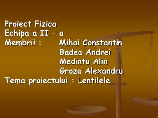 Proiect Fizica Echipa a II – a Membrii : Mihai Constantin Badea Andrei