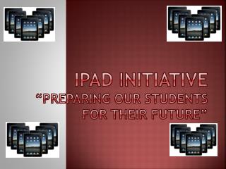 iPad Initiative “Preparing our Students for their Future”
