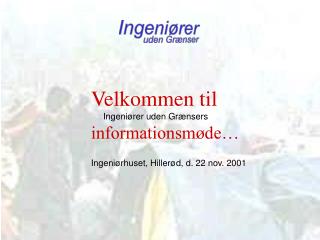 Velkommen til Ingeniører uden Grænsers informationsmøde… Ingeniørhuset, Hillerød, d. 22 nov. 2001