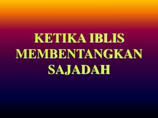 KETIKA IBLIS MEMBENTANGKAN SAJADAH